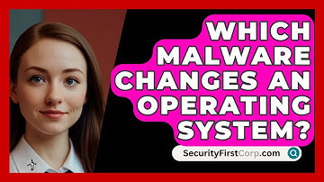 Which Malware Changes an Operating System? - SecurityFirstCorp.com