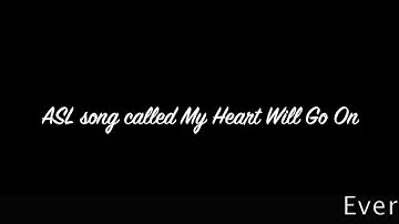 ASL song called My Heart Will Go On by Celine Dion