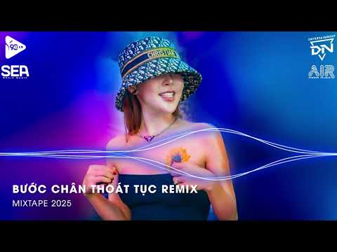 MIXTAPE 2025 - BƯỚC CHÂN THOÁT TỤC REMIX - ĐƯỜNG TRẦN GIAN LUÔN LẮM NHỮNG ĐIỀU THỊ PHI REMIX TIKTOK