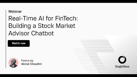 Real-Time AI for FinTech: Building a Stock Market Advisor Chatbot | SingleStore Webinars