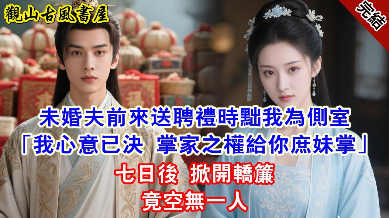 【完結爽文】未婚夫前來送聘禮時黜我為側室「我心意已決 掌家之權給你庶妹掌」七日後 掀開轎簾竟空無一人#古言#完結#綠茶#小説#一口氣看完#有聲小說