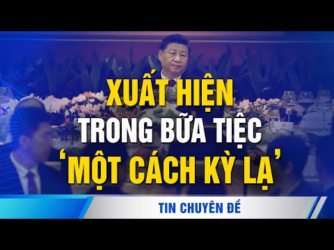 #1 Các lãnh đạo cao nhất của ĐCSTQ xuất hiện trong bữa tiệc 'một cách kỳ lạ'? Mới Nhất