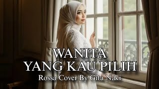 Wanita Yang Kau Pilih - Rossa Cover By Gita Naki