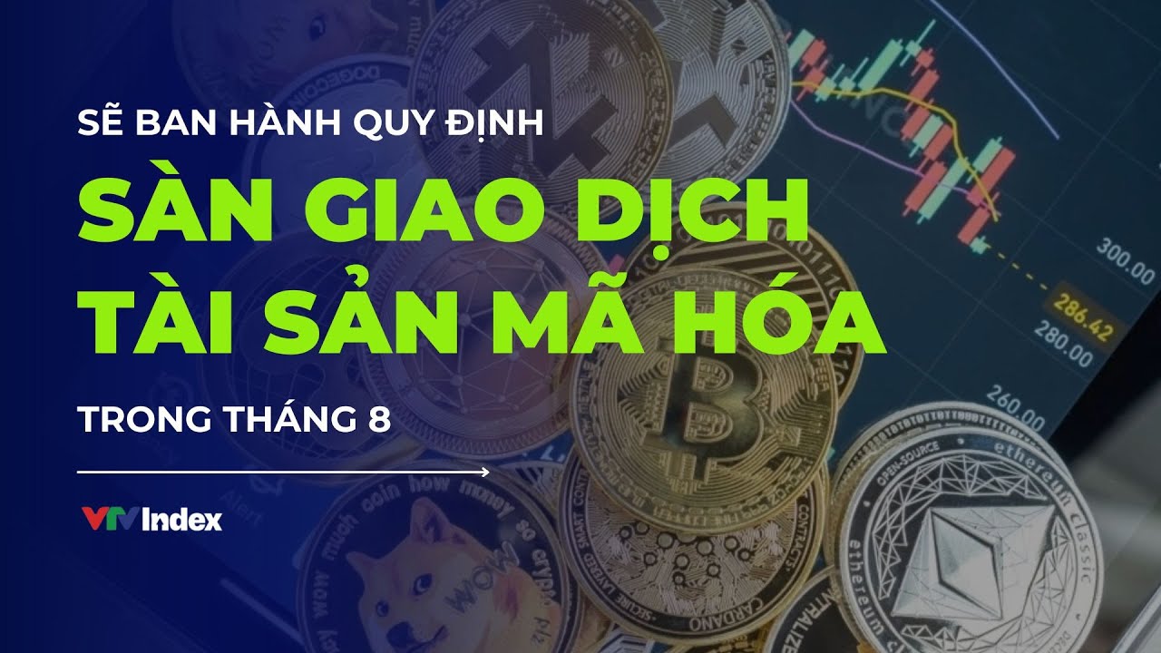 [TÀI CHÍNH KINH DOANH] Sẽ ban hành quy định sàn giao dịch tài sản mã hóa trong tháng 8 | VTVIndex