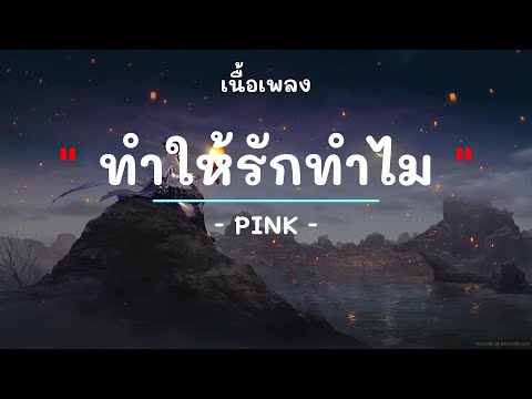 มาทำให้รักทำไม -  ศิลปิน Pink - (เนื้อเพลง) เพลงยุค90-ยุค2000
