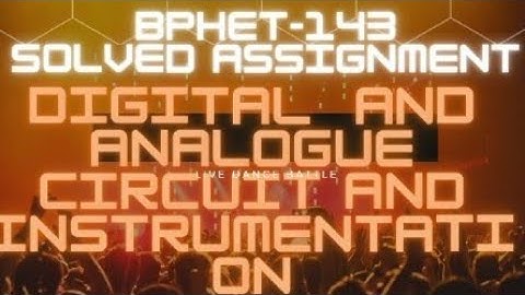 BPHET-143 , DIGITAL AND ANALOG CIRCUITS INSTRUMENTATION, full solved Assignment