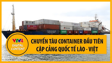 Cảng quốc tế Lào - Việt đón chuyến tàu container đầu tiên | VTV4