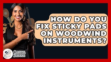 How Do You Fix Sticky Pads On Woodwind Instruments? - Classical Serenade
