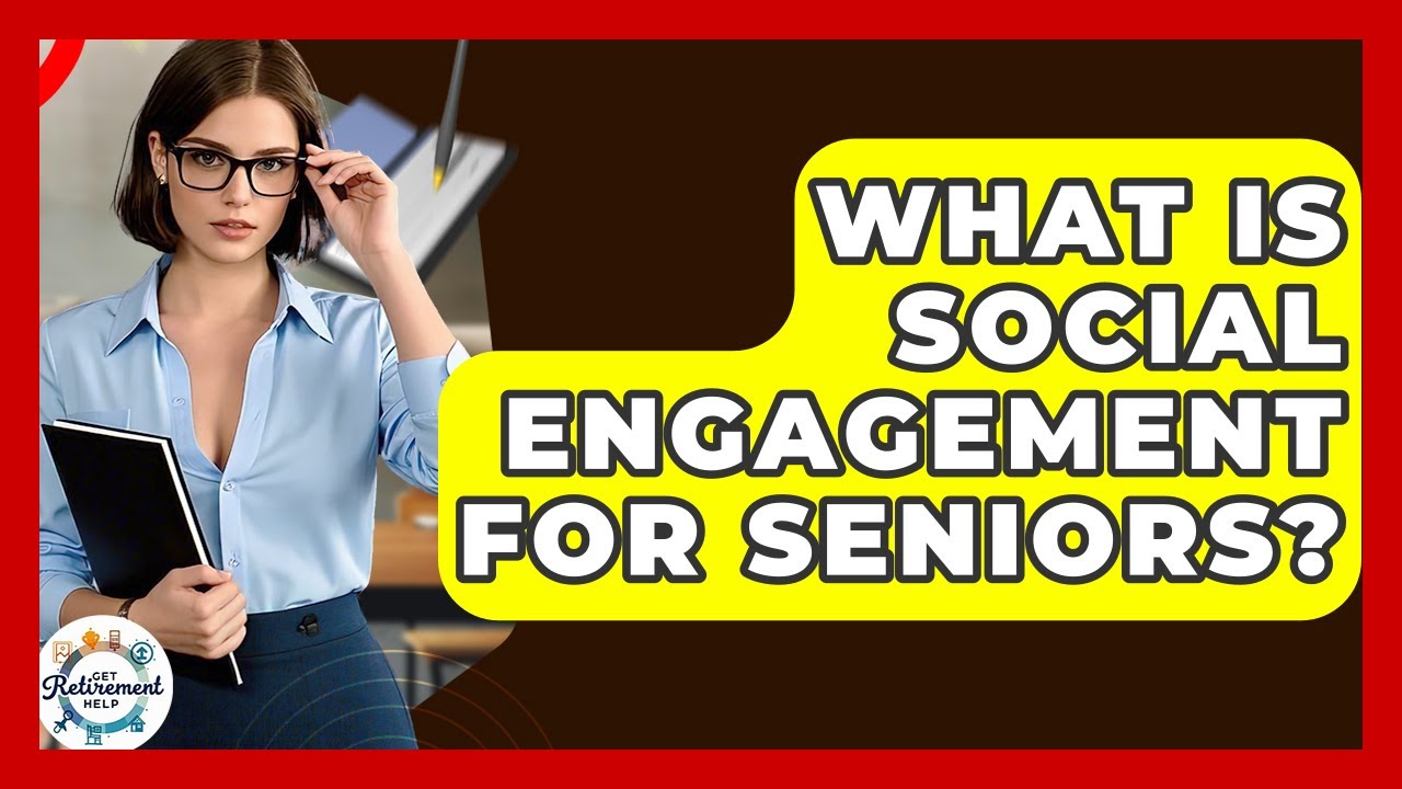 What Is Social Engagement For Seniors? - Get Retirement Help