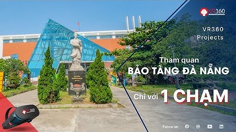 Tham quan Bảo tàng Đà Nẵng bằng công nghệ 360 Virtual Tour | Projects | VR360
