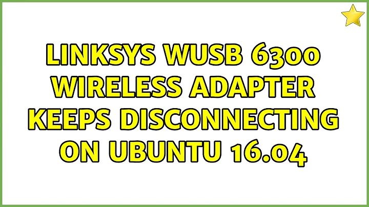 Ubuntu: Linksys WUSB 6300 Wireless Adapter Keeps Disconnecting on Ubuntu 16.04