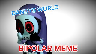 DANDYS WORLD (BIPOLAR MEME)