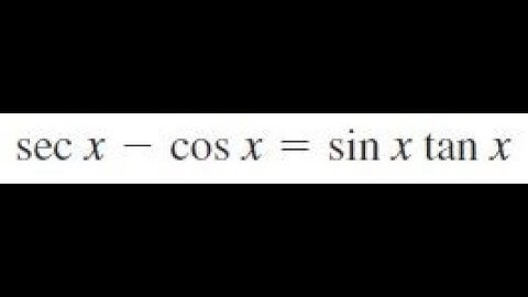 sec x - cos x = sin x tan x, verify the identity