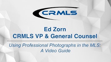 Using Professional Photographs in the MLS: A Video Guide by Ed Zorn, CRMLS VP & General Counsel