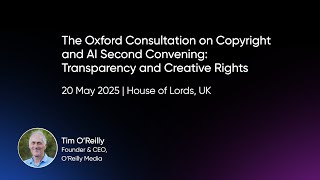 Comments for the Second Convening of the Oxford Consultation on Copyright and AI - Tim O'Reilly