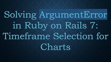 Solving ArgumentError in Ruby on Rails 7: Timeframe Selection for Charts