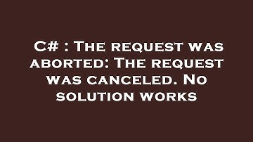 C# : The request was aborted: The request was canceled. No solution works