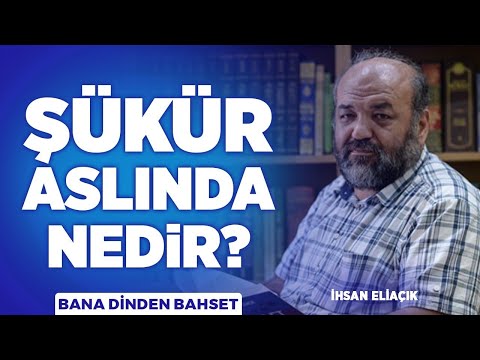 Şükretmek Aslında Nedir? | İhsan Eliaçık | Bana Dinden Bahset