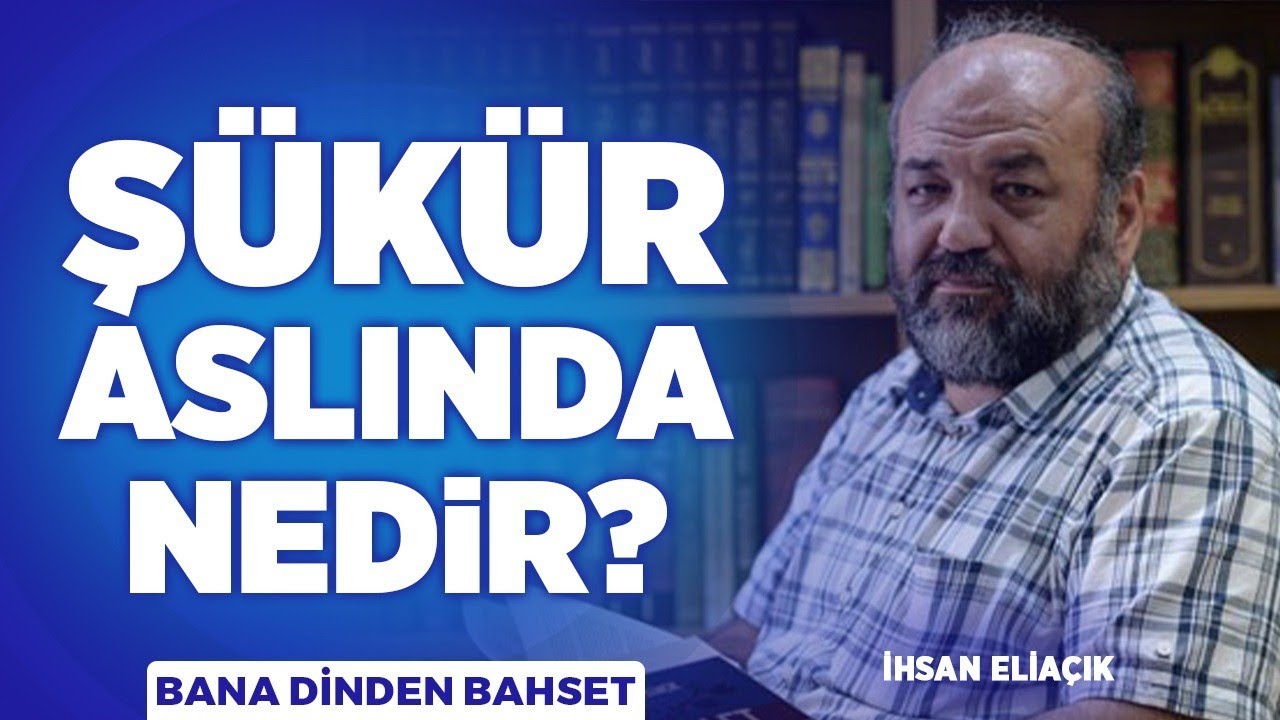 Şükretmek Aslında Nedir? | İhsan Eliaçık | Bana Dinden Bahset