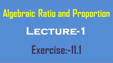 11. Algebraic Ratio and Proportion_Lecture_1 | Exercise: 11.1 | SSC | General Math