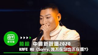 《中國新說唱2020》純享：KAFE HU《Sorry,我不在你也不在嗎？》說唱藝術家吟唱之作