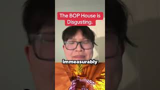 The BOP House is DISGUSTING.