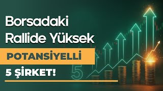 Borsada Başlayan Yükselişte Öne Çıkan 5 Hisse