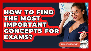 How To Find The Most Important Concepts For Exams? - Senior Year Strategies
