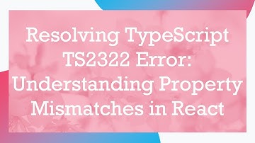 Resolving TypeScript TS2322 Error: Understanding Property Mismatches in React
