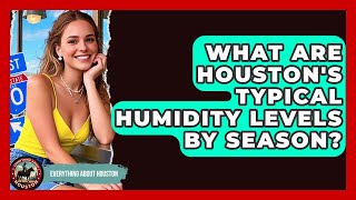 What Are Houston's Typical Humidity Levels By Season? - Everything About Houston