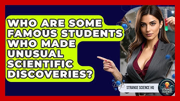 Who Are Some Famous Students Who Made Unusual Scientific Discoveries? - Strange Science HQ