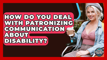 How Do You Deal With Patronizing Communication About Disability? - Your Disabled Truth