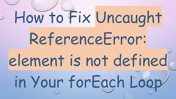 How to Fix Uncaught ReferenceError: element is not defined in Your forEach Loop