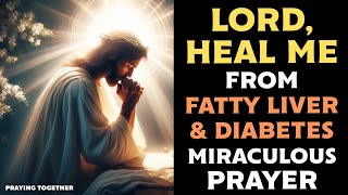 LORD, HEAL ME FROM FATTY LIVER & DIABETES SYMPTOMS: MIRACULOUS HEALING PRAYER