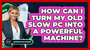 How Can I Turn My Old Slow PC Into A Powerful Machine? - Emerging Tech Insider