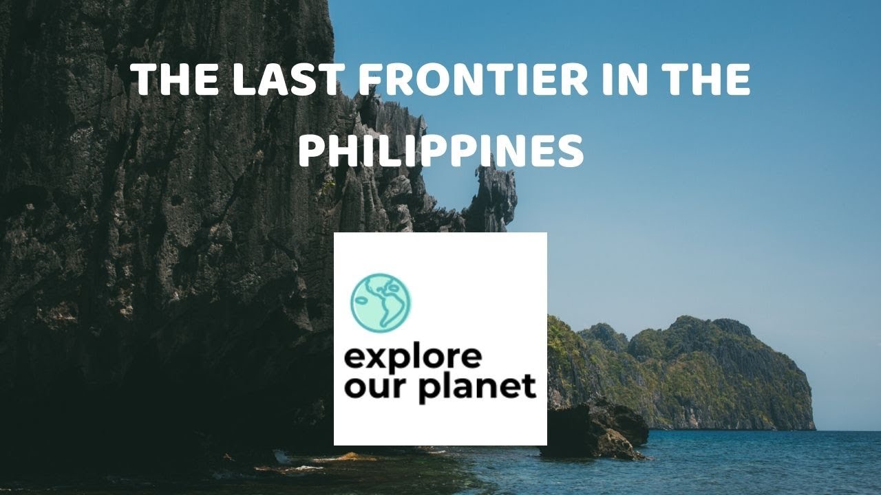 The Last Frontier In The Philippines | Explore our Planet