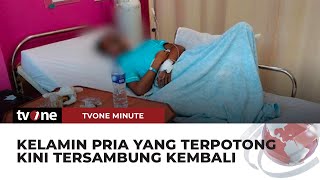 Nyaris Putus, Kemaluan Pria yang Dipotong Selingkuhan Tersambung Kembali | tvOne Minute