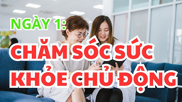 Ngày 1 - Chăm Sóc Sức Khỏe Chủ Động