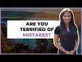 Are You Terrified of Making Mistakes?