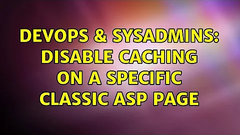 DevOps & SysAdmins: Disable caching on a specific Classic ASP page