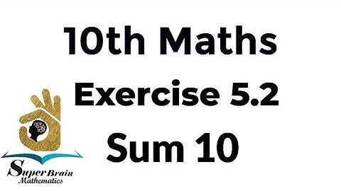 10th maths Exercise 5.2 Sum 10 | Class 10 Maths Exercise 5.2 10th sum | Super Brain Mathematics