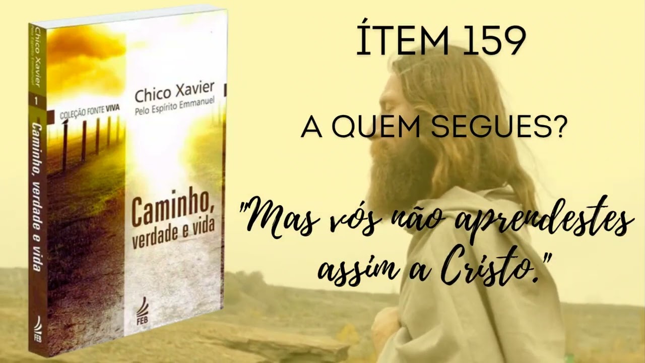 Item 159 - A quem segues? - Caminho, Verdade e Vida - Chico Xavier