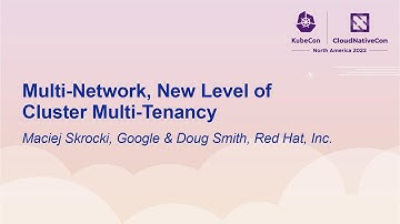 Multi-Network, New Level of Cluster Multi-Tenancy - Maciej Skrocki, Google & Doug Smith, Red Hat