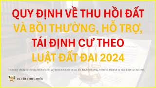 QUY ĐỊNH VỀ THU HỒI ĐẤT VÀ BỒI THƯỜNG, HỖ TRỢ, TÁI ĐỊNH CƯ THEO LUẬT ĐẤT ĐAI 2024