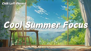 Cool Summer Focus | Deep Focus for Relax, Study, Work 🎵 Lofi Music- Pure Enjoyment Edition