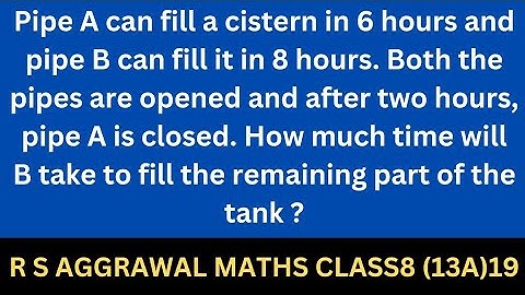pipe  A can fill a cistern in 6 hours and pipe B can fill it in 8 hours. Both the pipes are opened.