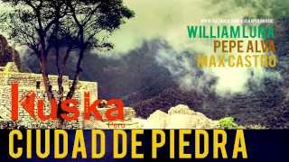 CIUDAD DE PIEDRA - KUSKA PERU  - (lanzamiento oficial 2012) Willian Luna, Pepe Alva y Max Castro. chords