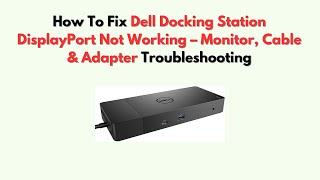 How to Fix Dell Docking Station DisplayPort Not Working – Monitor, Cable & Adapter Troubleshooting
