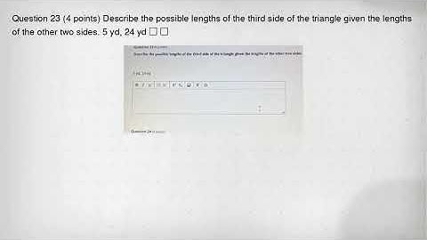 Question 23 (4 points) Describe the possible lengths of the third side of the triangle given the len