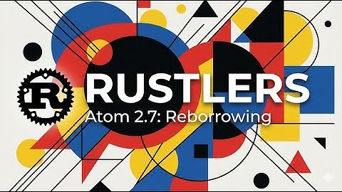 Rustlers Atom 2.7: Reborrowing